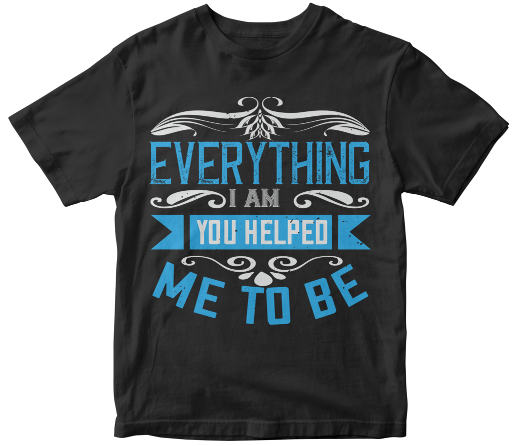 Mother's Day T-Shirts-Everything I am, you helped me to be