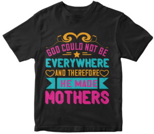 Mother's Day T-Shirts-God could not be everywhere, and therefore he made mothers