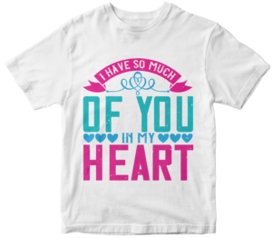 Mother's Day T-Shirts-I have so much of you in my heart.