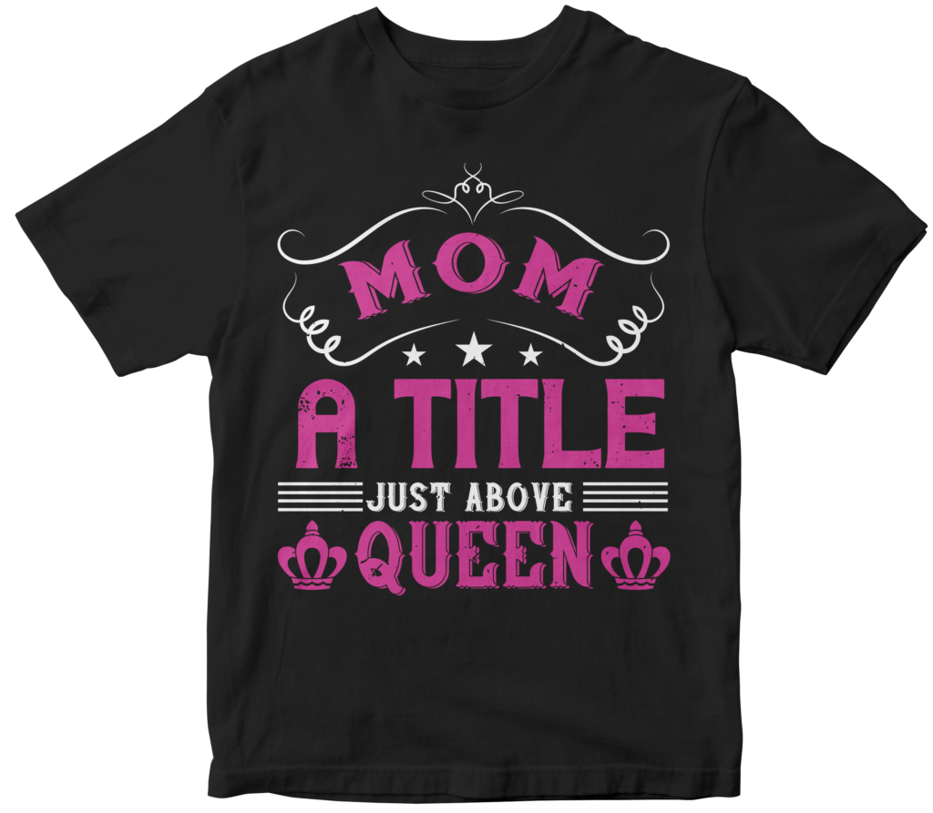 Mother's day T-Shirts - Mom a title just above queen.