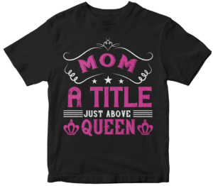 Mother's day T-Shirts - Mom a title just above queen.