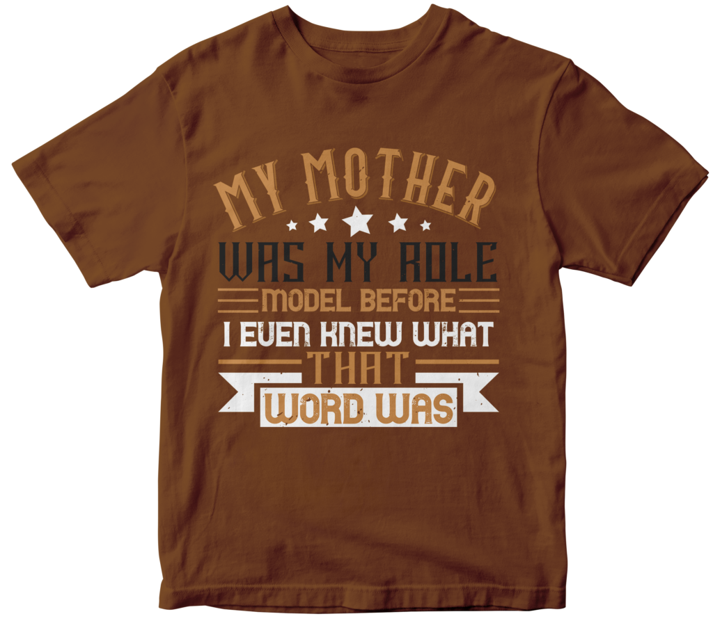 Mother's day T-Shirts- My mother was my role model before I even knew what that word was